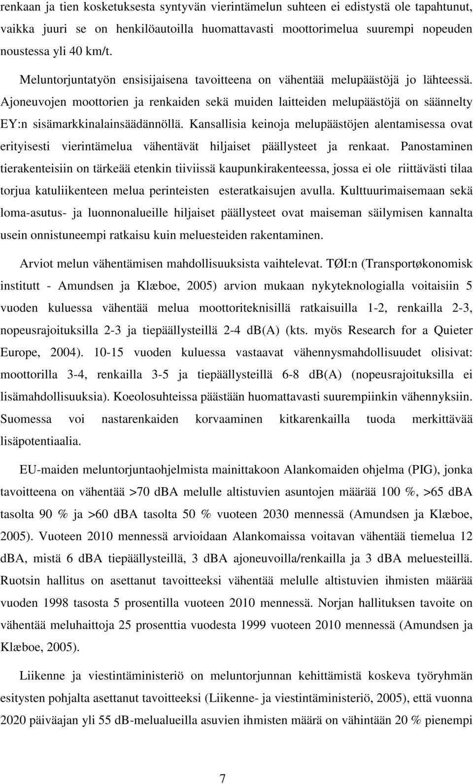 Ajoneuvojen moottorien ja renkaiden sekä muiden laitteiden melupäästöjä on säännelty EY:n sisämarkkinalainsäädännöllä.