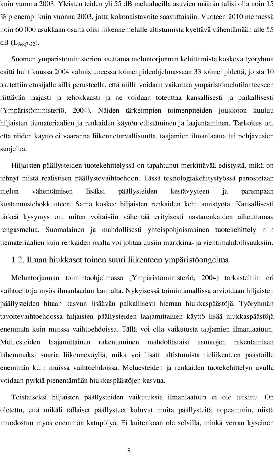 Suomen ympäristöministeriön asettama meluntorjunnan kehittämistä koskeva työryhmä esitti huhtikuussa 2004 valmistuneessa toimenpideohjelmassaan 33 toimenpidettä, joista 10 asetettiin etusijalle sillä