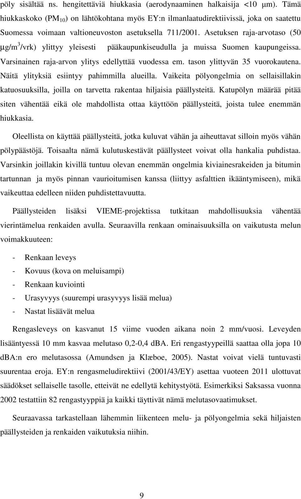 Asetuksen raja-arvotaso (50 µg/m 3 /vrk) ylittyy yleisesti pääkaupunkiseudulla ja muissa Suomen kaupungeissa. Varsinainen raja-arvon ylitys edellyttää vuodessa em. tason ylittyvän 35 vuorokautena.