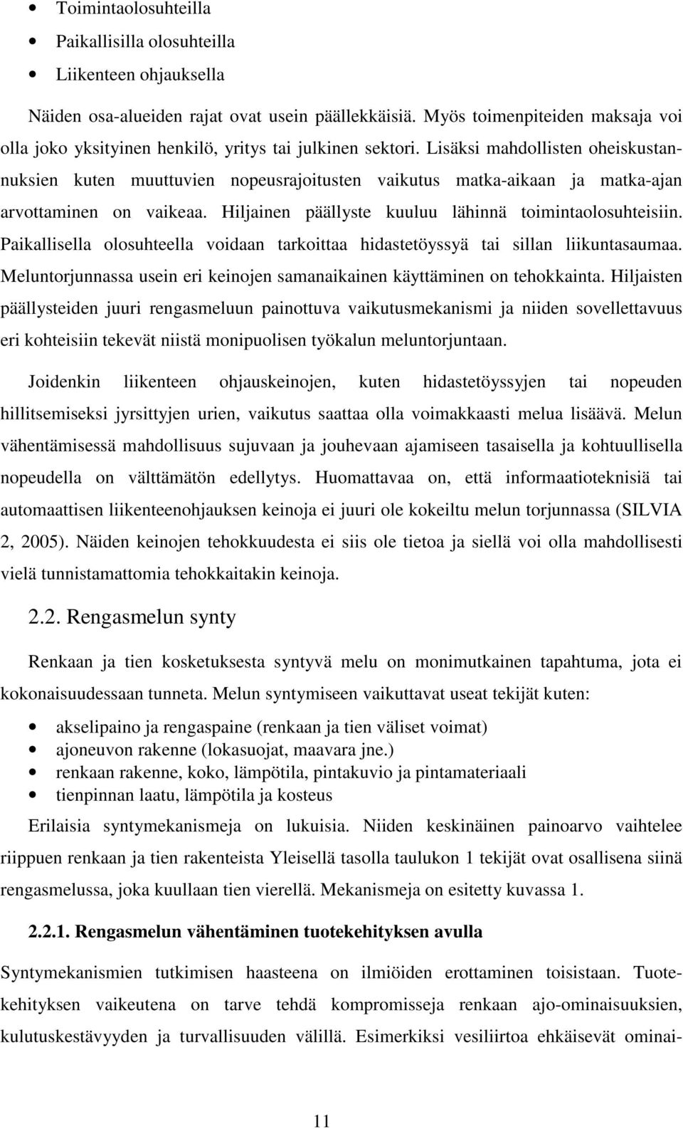 Lisäksi mahdollisten oheiskustannuksien kuten muuttuvien nopeusrajoitusten vaikutus matka-aikaan ja matka-ajan arvottaminen on vaikeaa. Hiljainen päällyste kuuluu lähinnä toimintaolosuhteisiin.