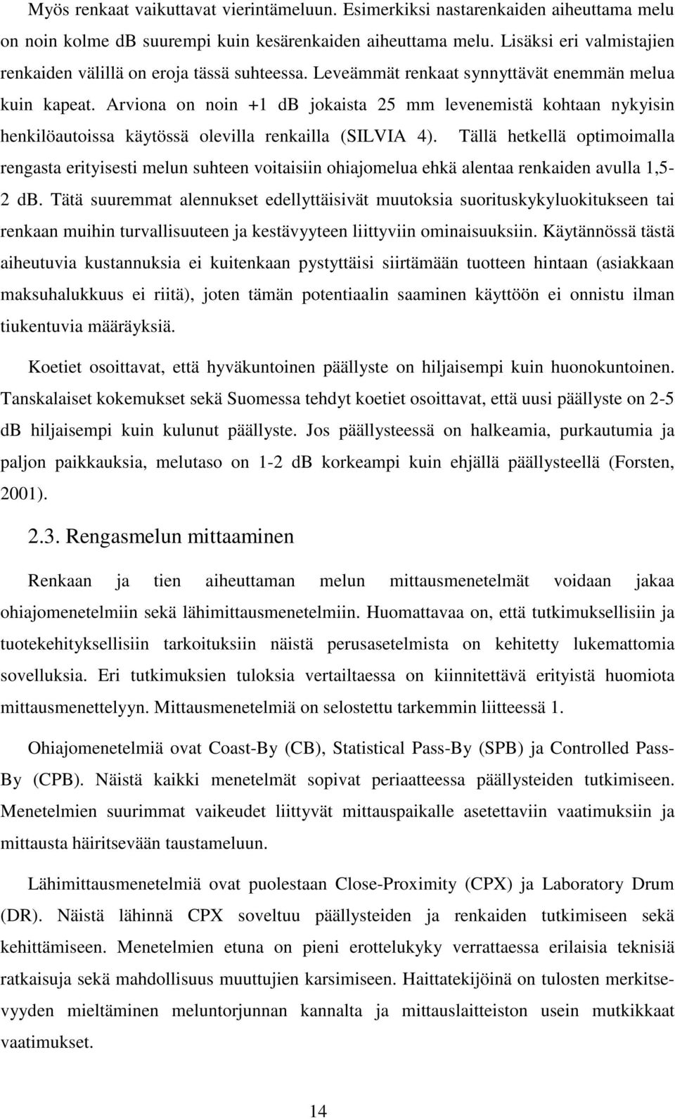 Arviona on noin +1 db jokaista 25 mm levenemistä kohtaan nykyisin henkilöautoissa käytössä olevilla renkailla (SILVIA 4).