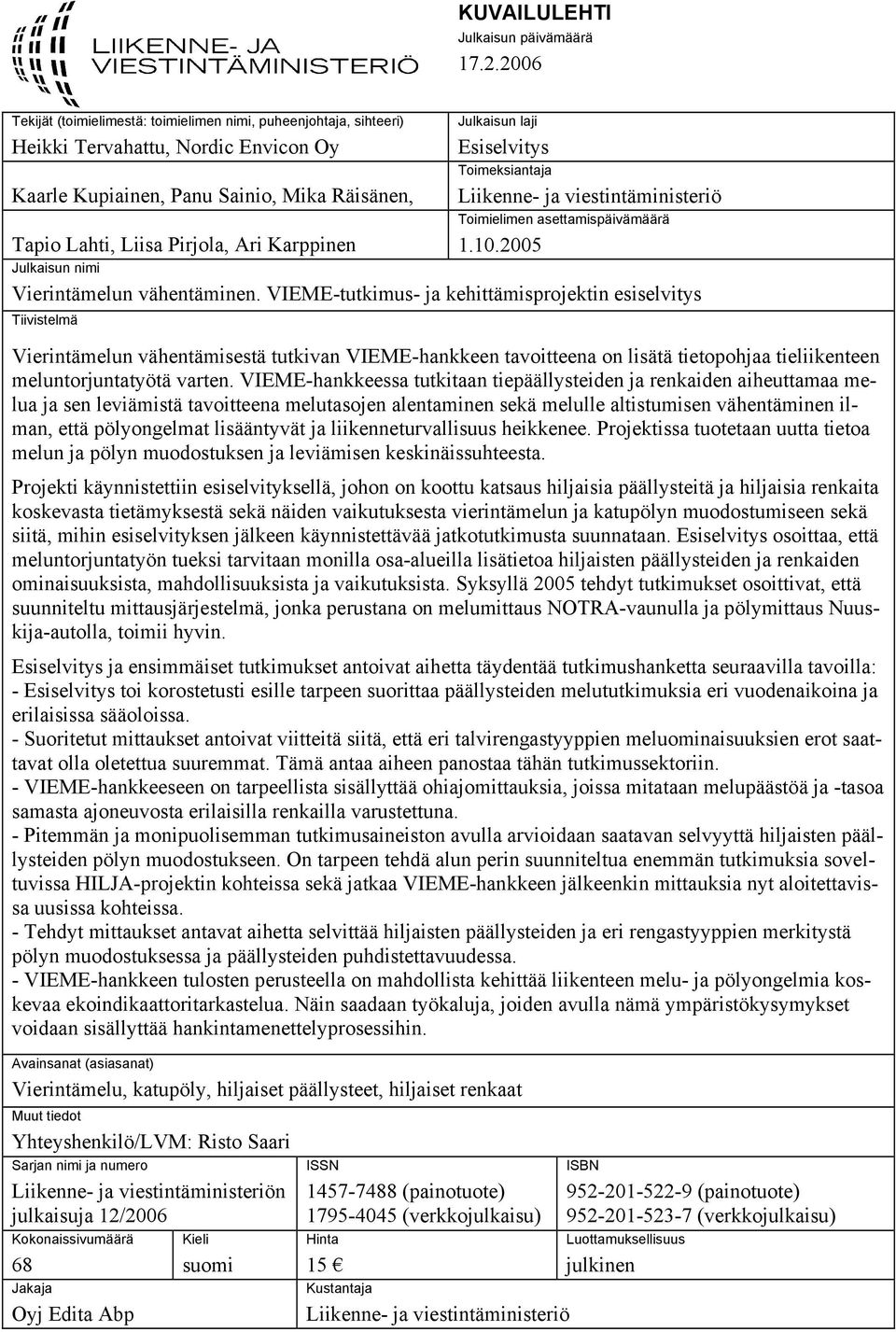 Julkaisun laji Esiselvitys Toimeksiantaja Liikenne- ja viestintäministeriö Toimielimen asettamispäivämäärä 1.10.2005 Julkaisun nimi Vierintämelun vähentäminen.