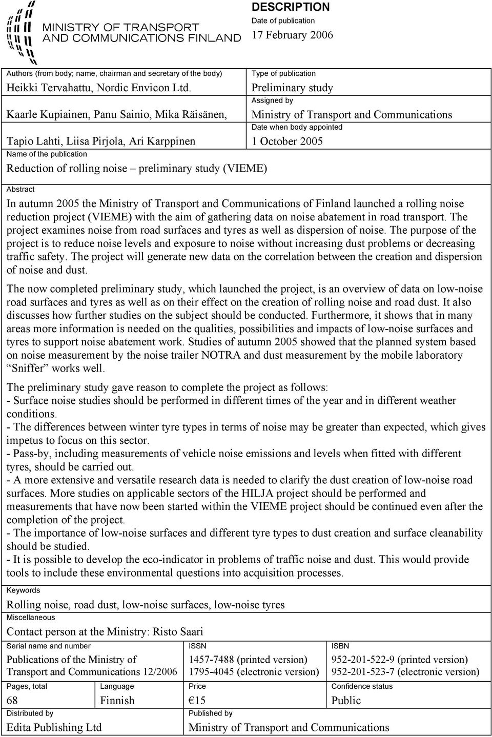 Karppinen 1 October 2005 Name of the publication Reduction of rolling noise preliminary study (VIEME) Abstract In autumn 2005 the Ministry of Transport and Communications of Finland launched a