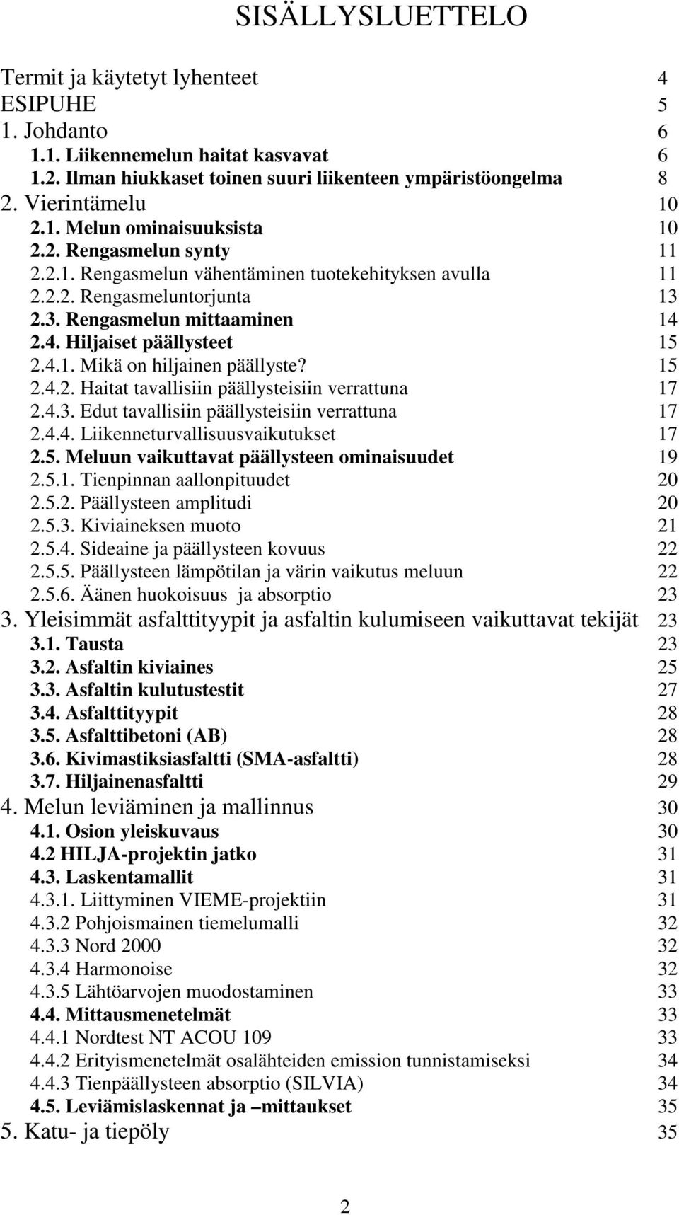 15 2.4.2. Haitat tavallisiin päällysteisiin verrattuna 17 2.4.3. Edut tavallisiin päällysteisiin verrattuna 17 2.4.4. Liikenneturvallisuusvaikutukset 17 2.5. Meluun vaikuttavat päällysteen ominaisuudet 19 2.