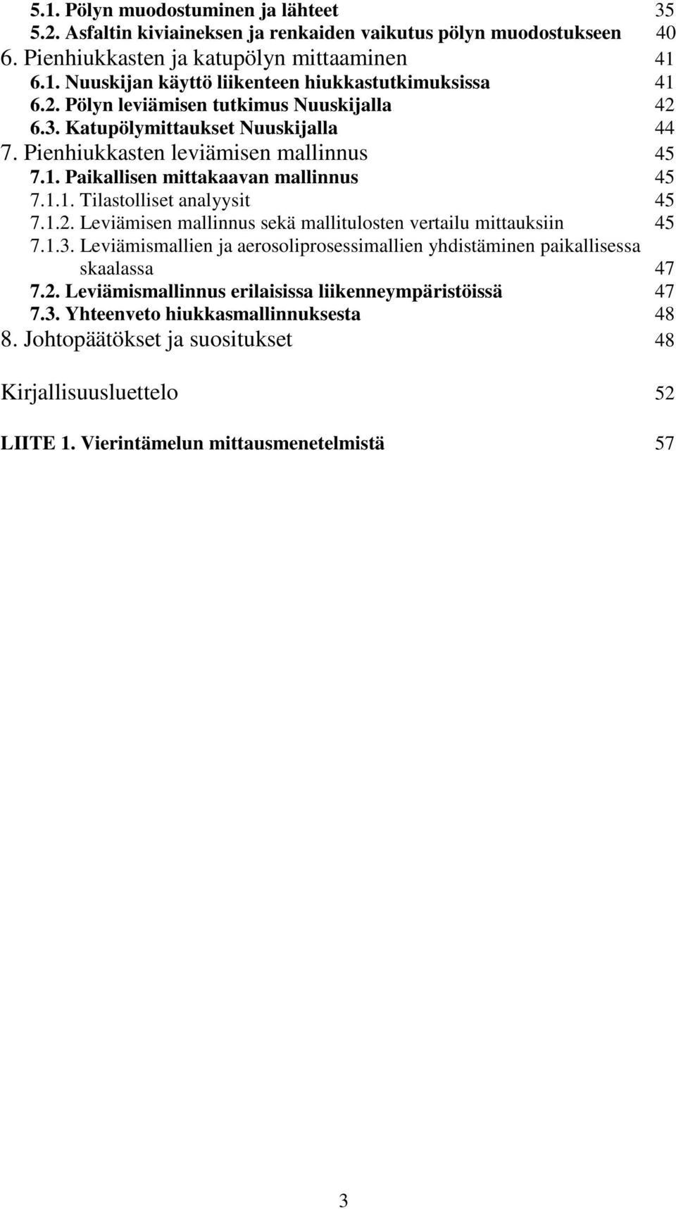 1.2. Leviämisen mallinnus sekä mallitulosten vertailu mittauksiin 45 7.1.3. Leviämismallien ja aerosoliprosessimallien yhdistäminen paikallisessa skaalassa 47 7.2. Leviämismallinnus erilaisissa liikenneympäristöissä 47 7.