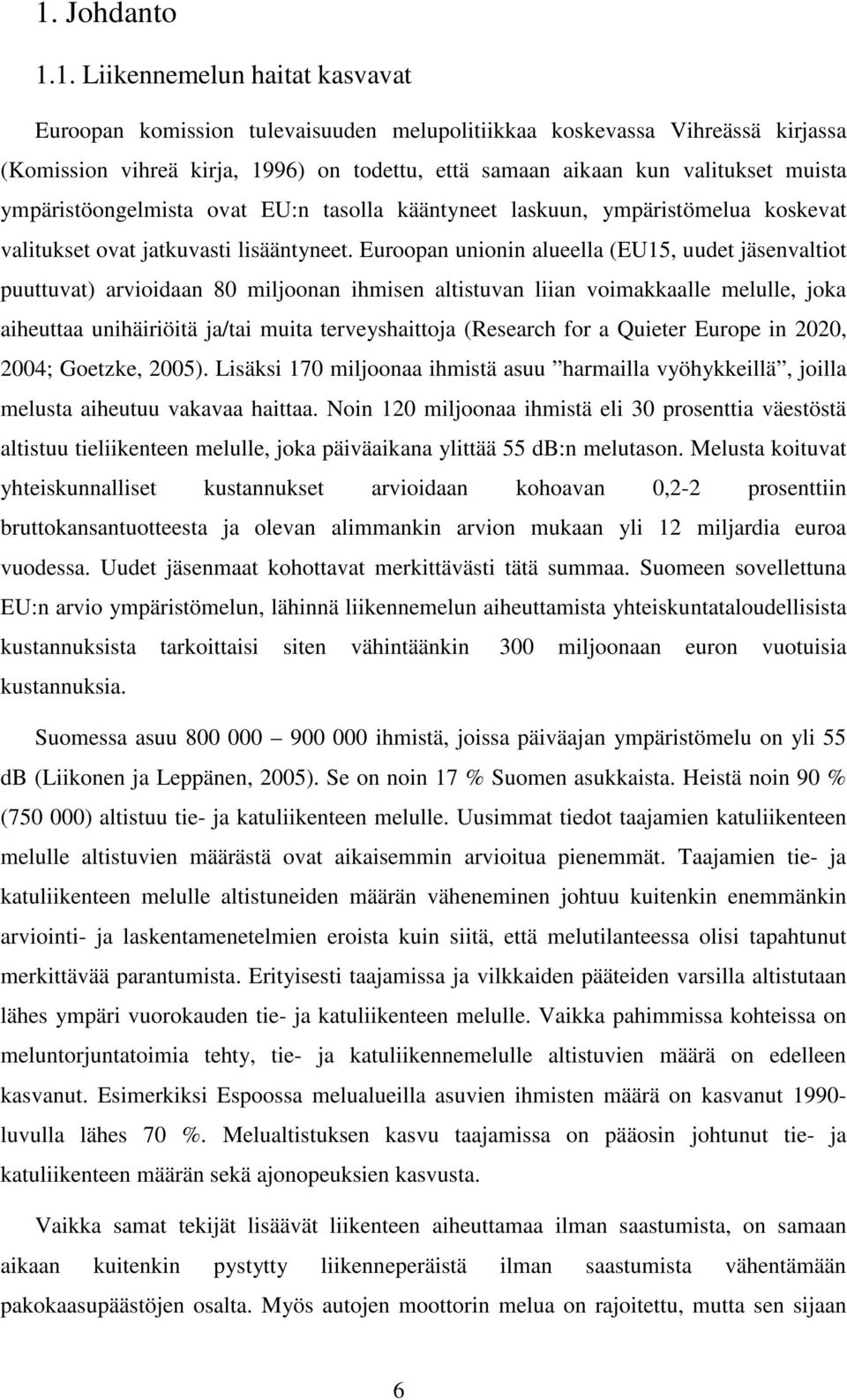 Euroopan unionin alueella (EU15, uudet jäsenvaltiot puuttuvat) arvioidaan 80 miljoonan ihmisen altistuvan liian voimakkaalle melulle, joka aiheuttaa unihäiriöitä ja/tai muita terveyshaittoja