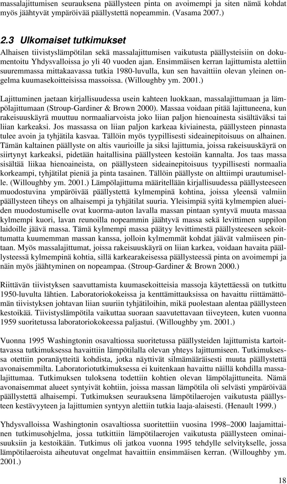 Ensimmäisen kerran lajittumista alettiin suuremmassa mittakaavassa tutkia 1980-luvulla, kun sen havaittiin olevan yleinen ongelma kuumasekoitteisissa massoissa. (Willoughby ym. 2001.