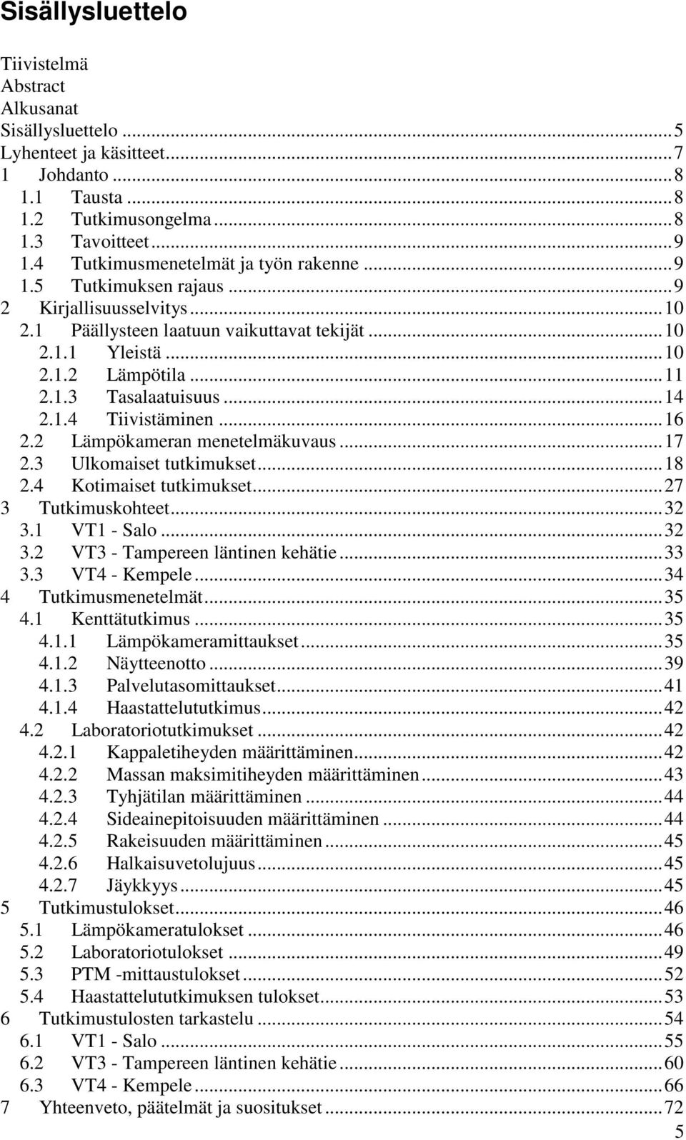 .. 14 2.1.4 Tiivistäminen... 16 2.2 Lämpökameran menetelmäkuvaus... 17 2.3 Ulkomaiset tutkimukset... 18 2.4 Kotimaiset tutkimukset... 27 3 Tutkimuskohteet... 32 3.1 VT1 - Salo... 32 3.2 VT3 - Tampereen läntinen kehätie.