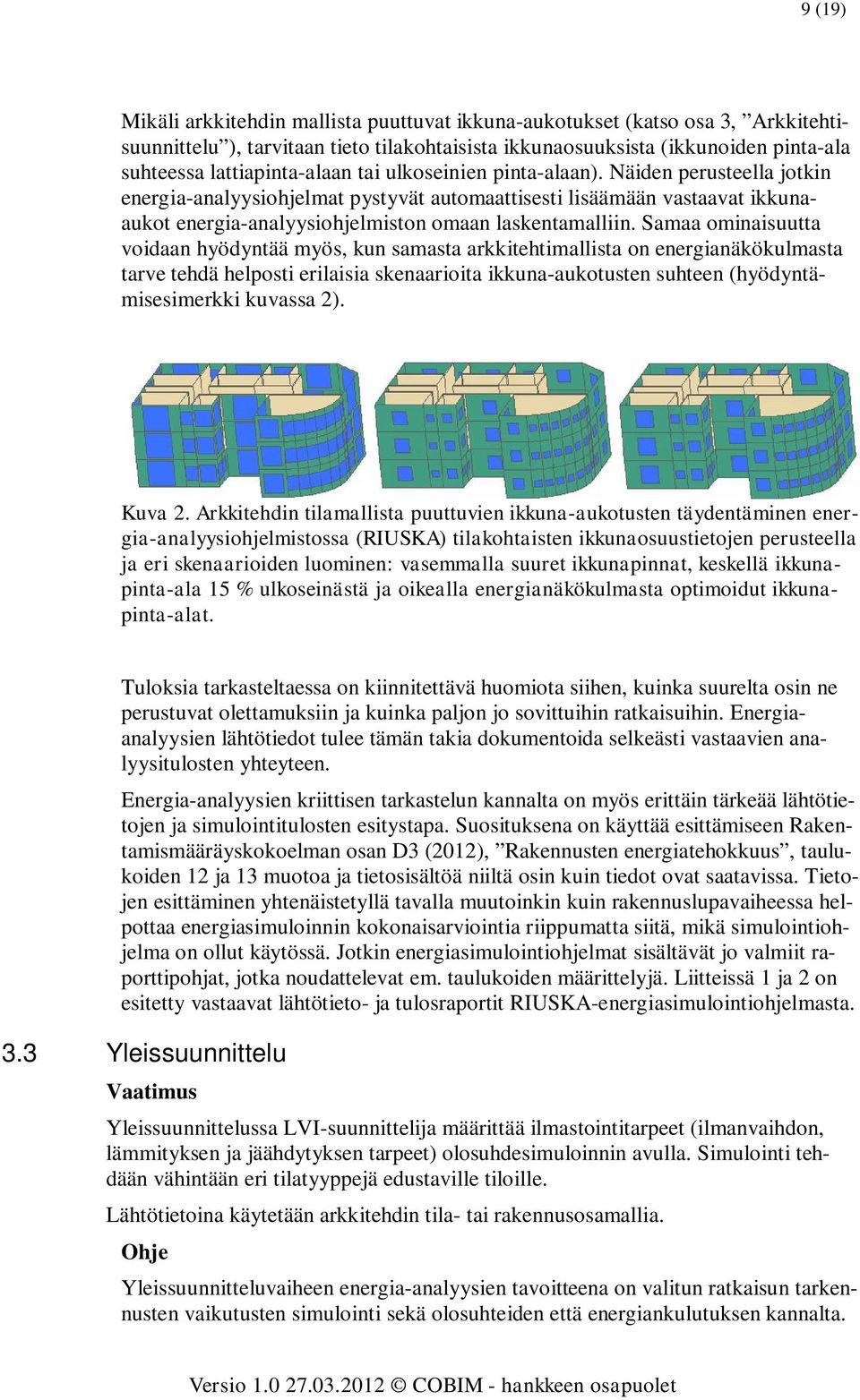 Näiden perusteella jotkin energia-analyysiohjelmat pystyvät automaattisesti lisäämään vastaavat ikkunaaukot energia-analyysiohjelmiston omaan laskentamalliin.