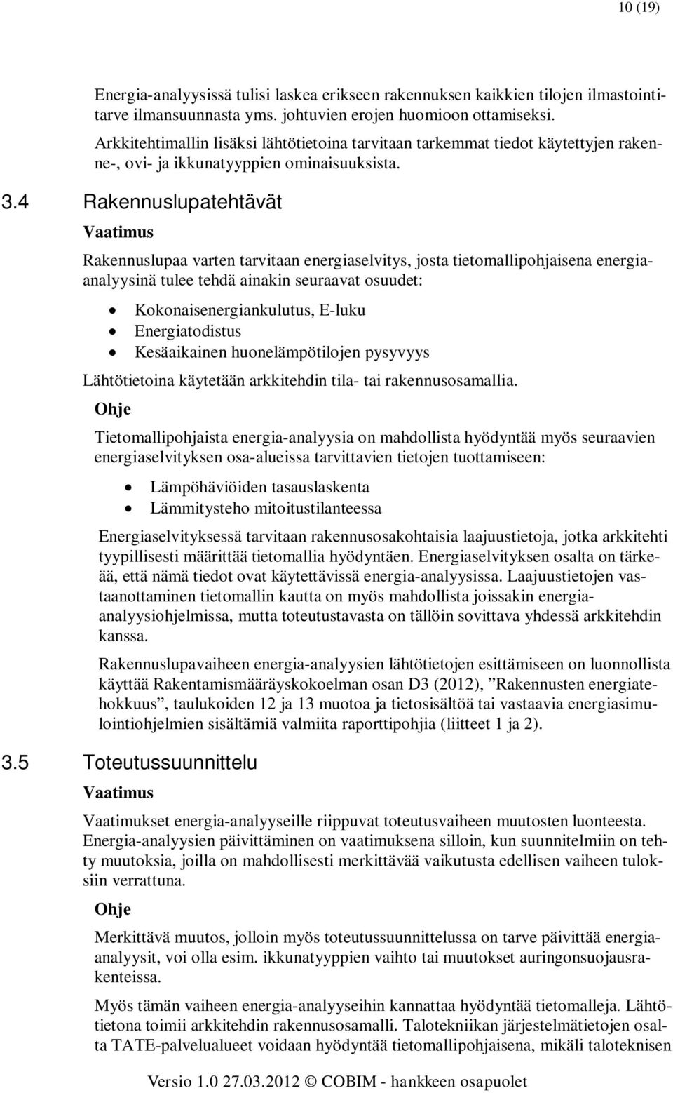 4 Rakennuslupatehtävät Rakennuslupaa varten tarvitaan energiaselvitys, josta tietomallipohjaisena energiaanalyysinä tulee tehdä ainakin seuraavat osuudet: Kokonaisenergiankulutus, E-luku