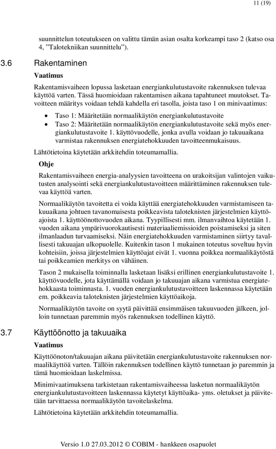 Tavoitteen määritys voidaan tehdä kahdella eri tasolla, joista taso 1 on minivaatimus: Taso 1: Määritetään normaalikäytön energiankulutustavoite Taso 2: Määritetään normaalikäytön