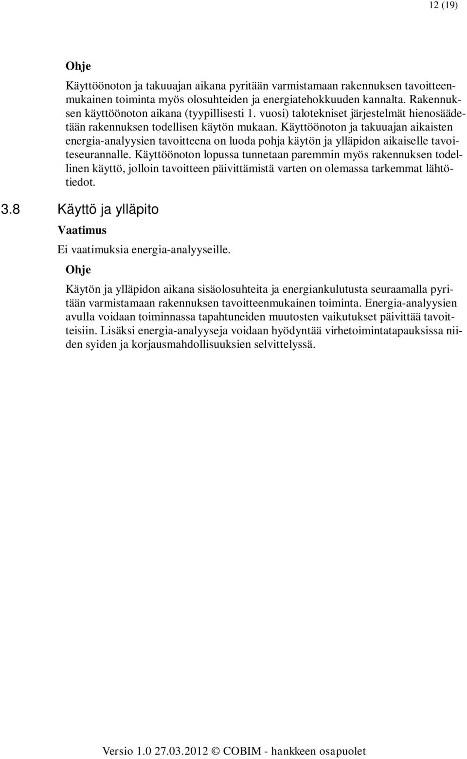 Käyttöönoton ja takuuajan aikaisten energia-analyysien tavoitteena on luoda pohja käytön ja ylläpidon aikaiselle tavoiteseurannalle.