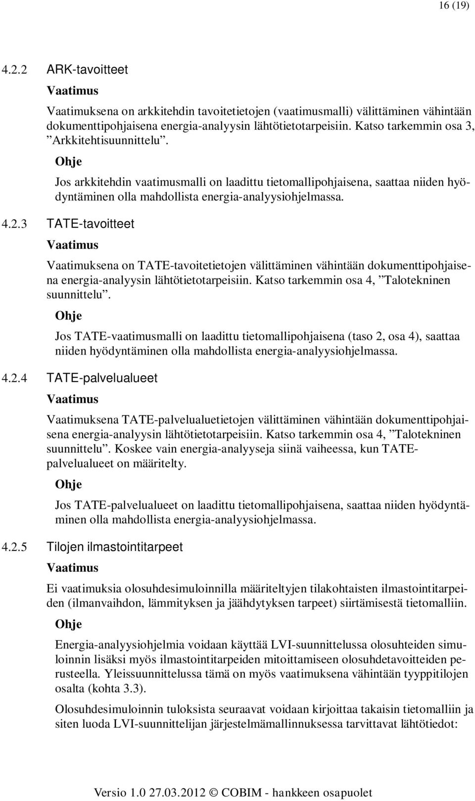 3 TATE-tavoitteet Vaatimuksena on TATE-tavoitetietojen välittäminen vähintään dokumenttipohjaisena energia-analyysin lähtötietotarpeisiin. Katso tarkemmin osa 4, Talotekninen suunnittelu.