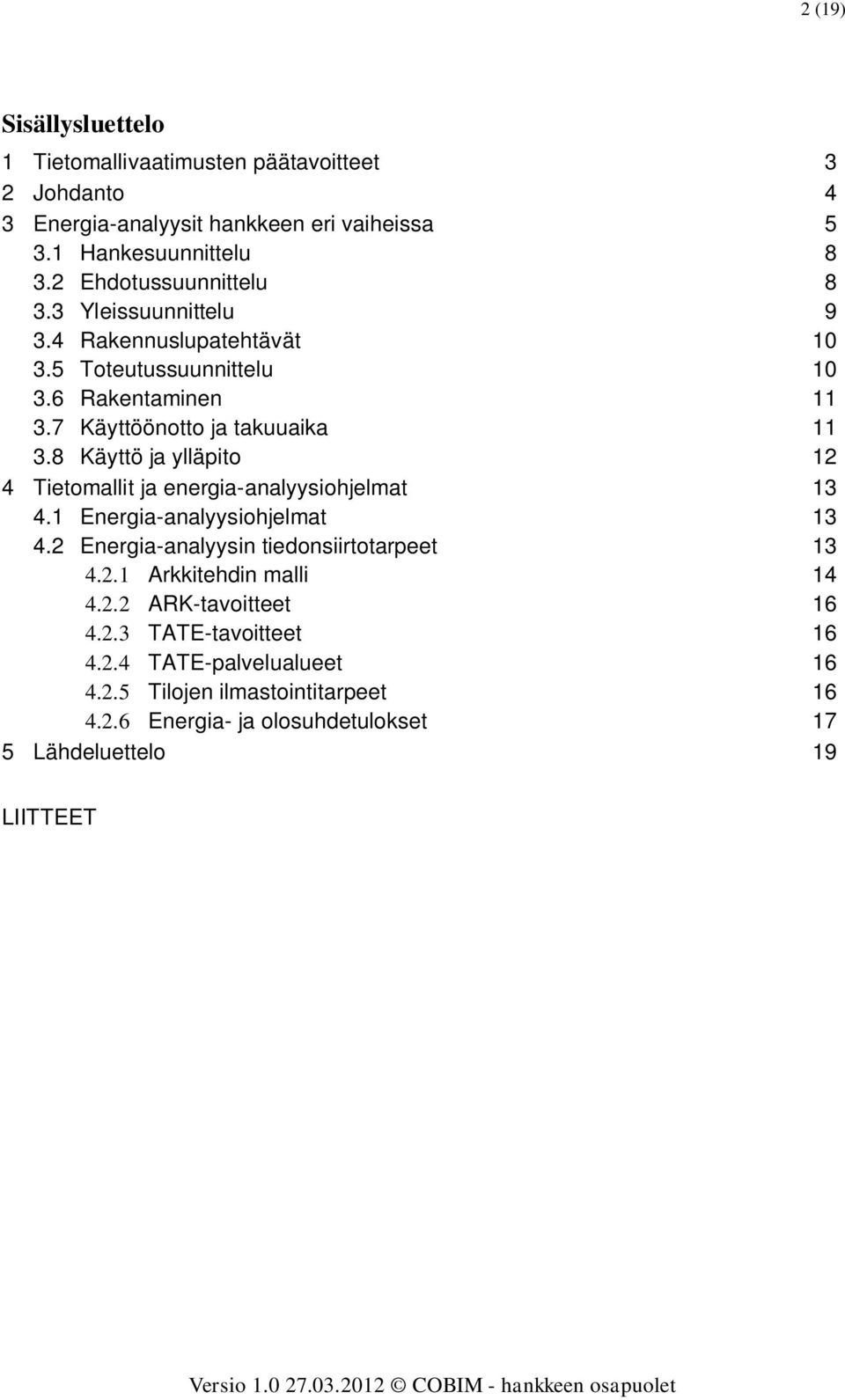 8 Käyttö ja ylläpito 12 4 Tietomallit ja energia-analyysiohjelmat 13 4.1 Energia-analyysiohjelmat 13 4.2 Energia-analyysin tiedonsiirtotarpeet 13 4.2.1 Arkkitehdin malli 14 4.