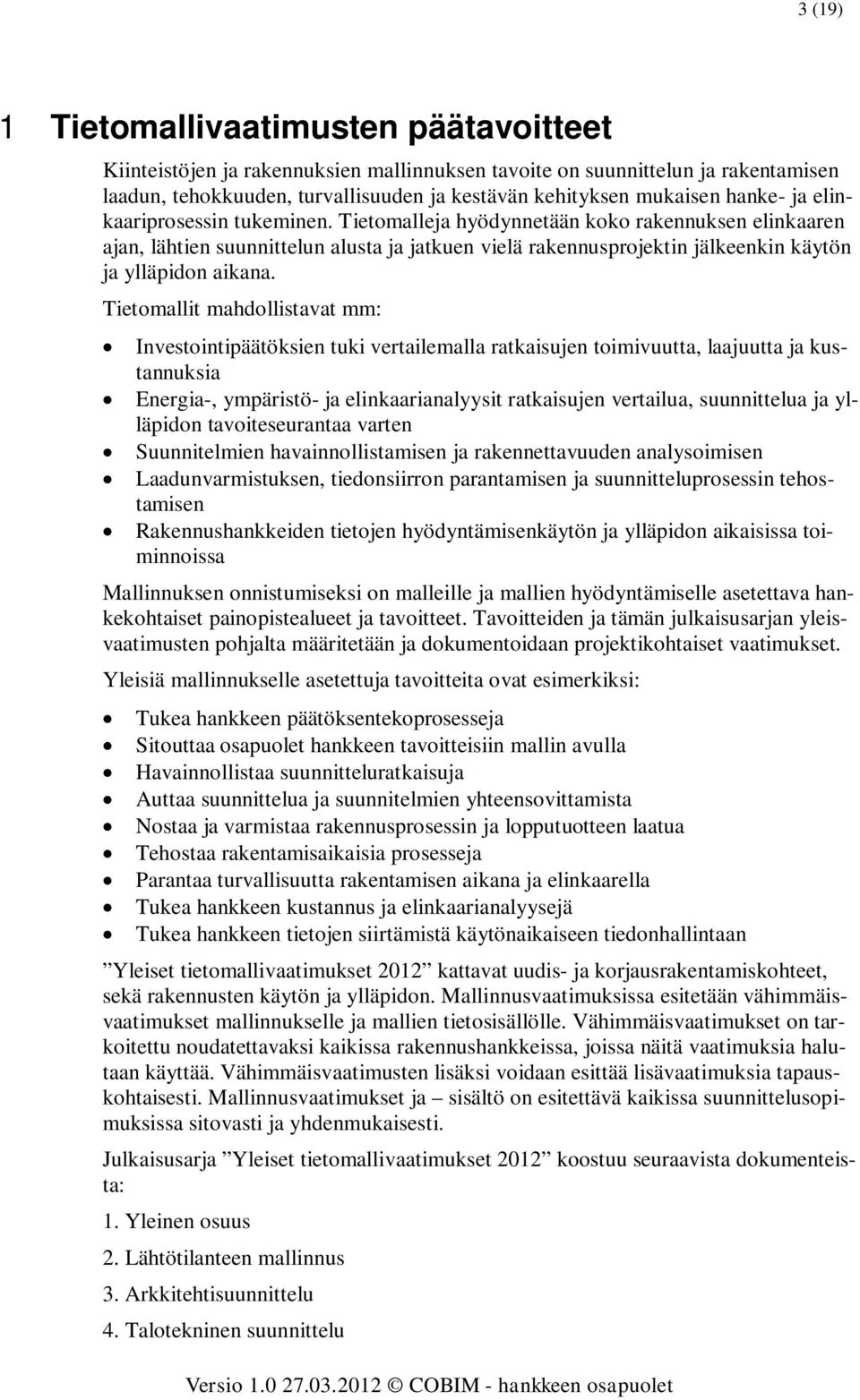 Tietomalleja hyödynnetään koko rakennuksen elinkaaren ajan, lähtien suunnittelun alusta ja jatkuen vielä rakennusprojektin jälkeenkin käytön ja ylläpidon aikana.