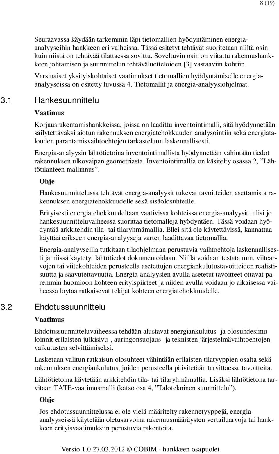 Soveltuvin osin on viitattu rakennushankkeen johtamisen ja suunnittelun tehtäväluetteloiden [3] vastaaviin kohtiin.