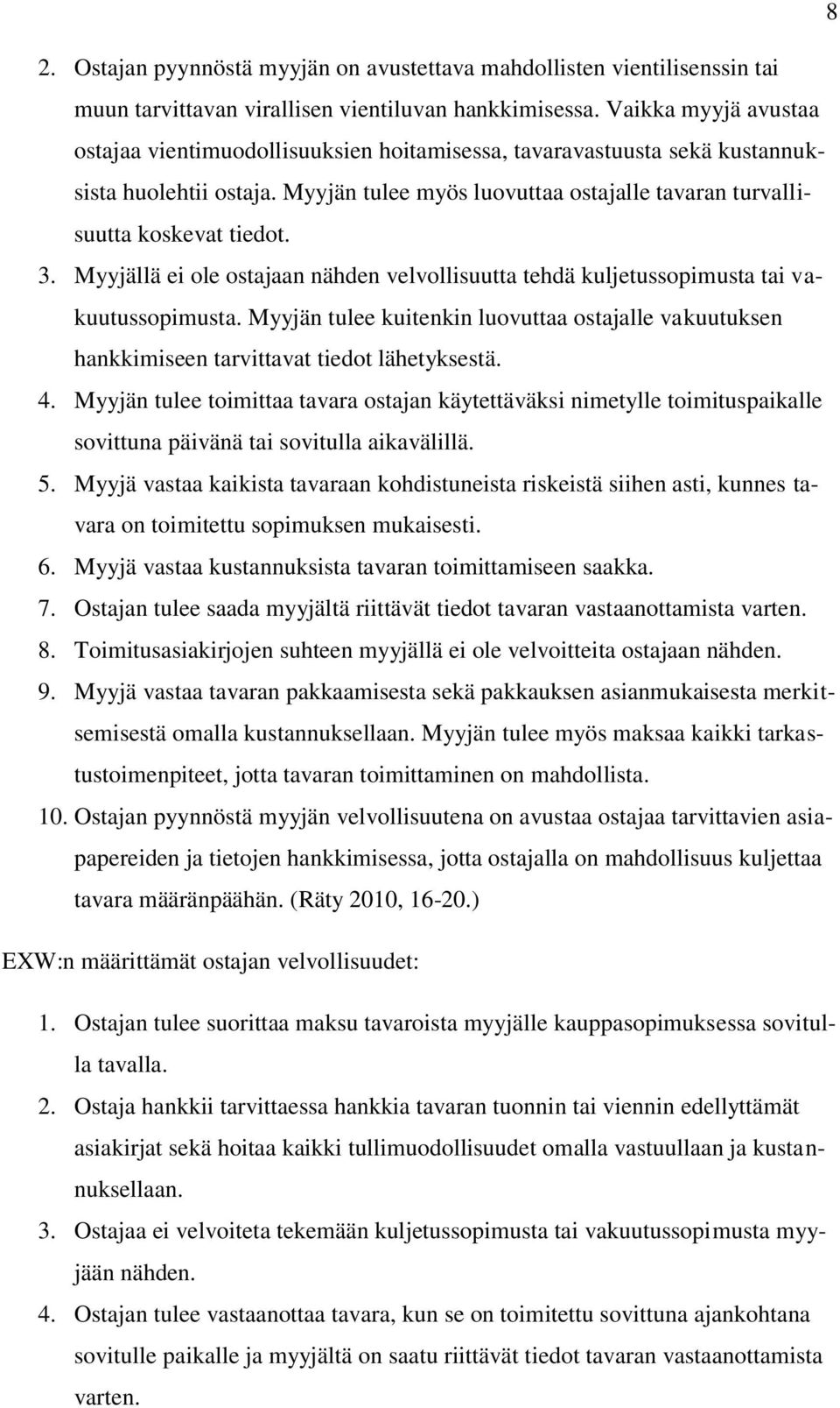 Myyjällä ei ole ostajaan nähden velvollisuutta tehdä kuljetussopimusta tai vakuutussopimusta. Myyjän tulee kuitenkin luovuttaa ostajalle vakuutuksen hankkimiseen tarvittavat tiedot lähetyksestä. 4.