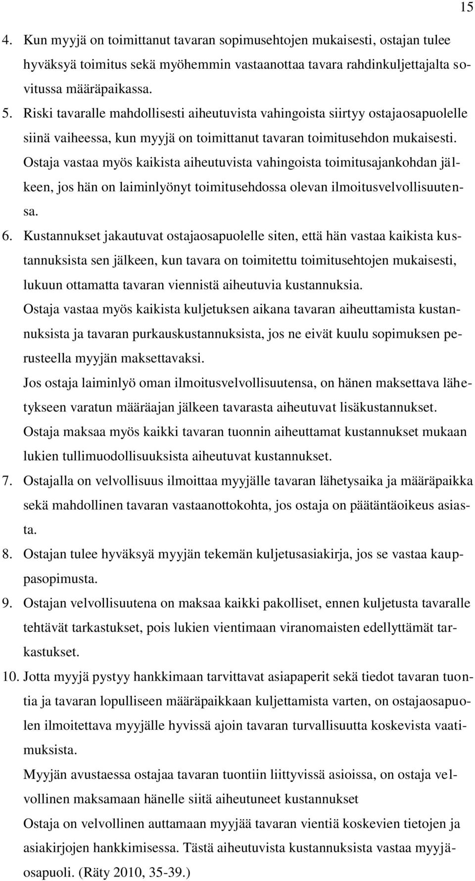 Ostaja vastaa myös kaikista aiheutuvista vahingoista toimitusajankohdan jälkeen, jos hän on laiminlyönyt toimitusehdossa olevan ilmoitusvelvollisuutensa. 6.