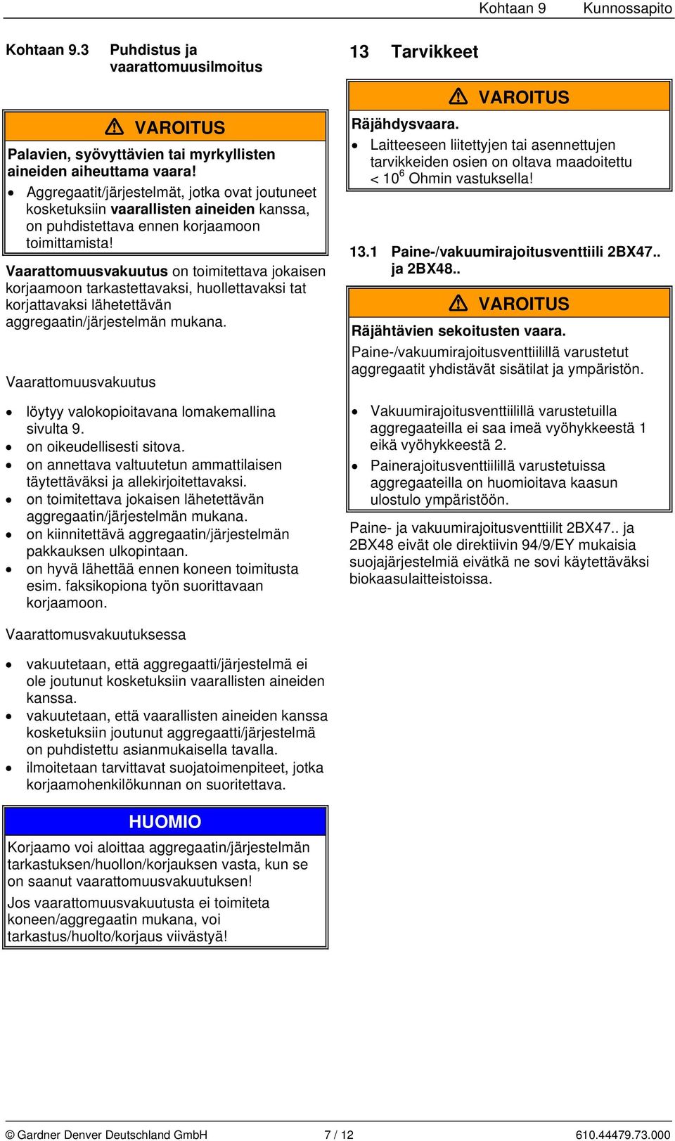 Vaarattomuusvakuutus on toimitettava jokaisen korjaamoon tarkastettavaksi, huollettavaksi tat korjattavaksi lähetettävän aggregaatin/järjestelmän mukana.