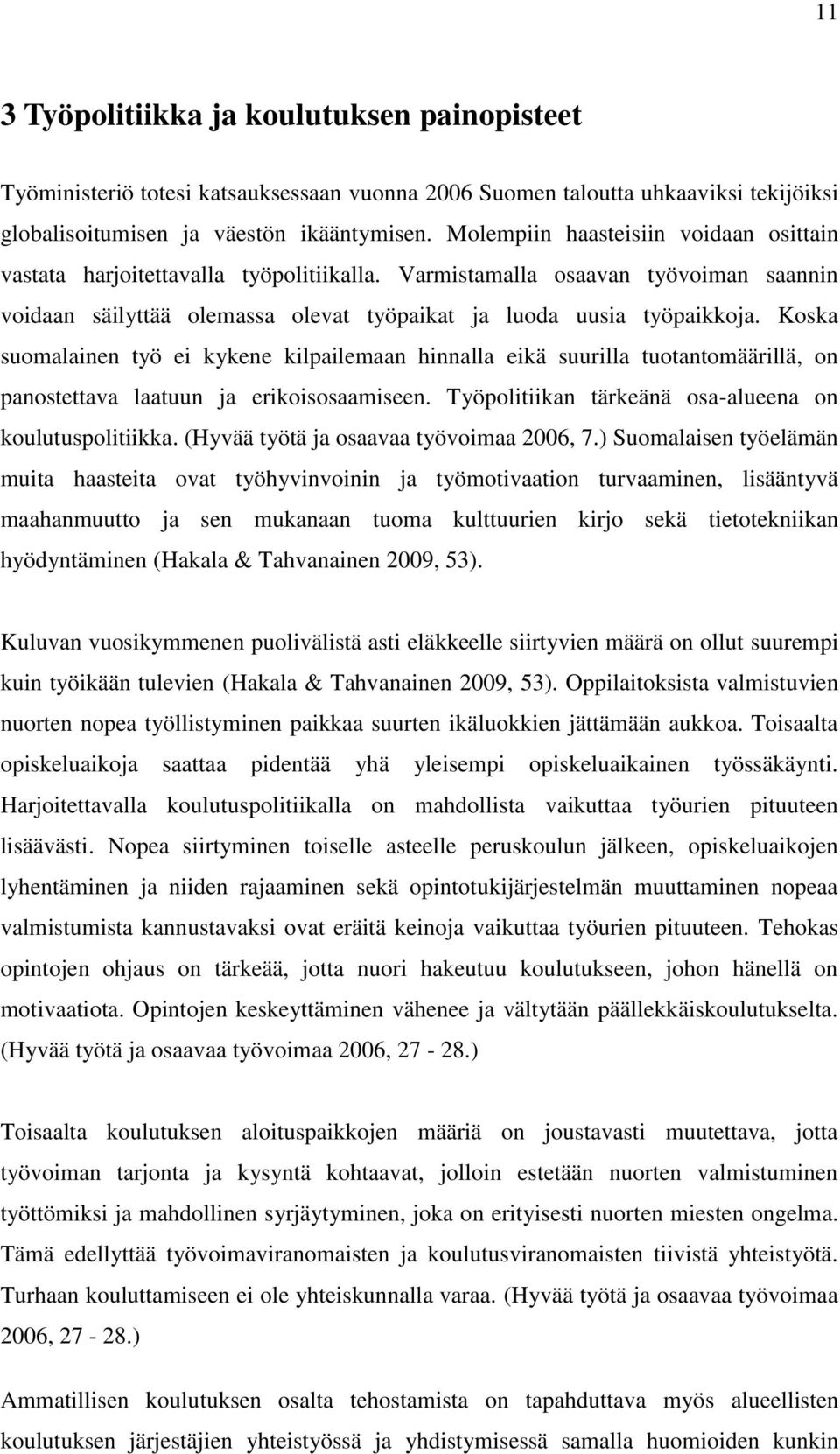 Koska suomalainen työ ei kykene kilpailemaan hinnalla eikä suurilla tuotantomäärillä, on panostettava laatuun ja erikoisosaamiseen. Työpolitiikan tärkeänä osa-alueena on koulutuspolitiikka.