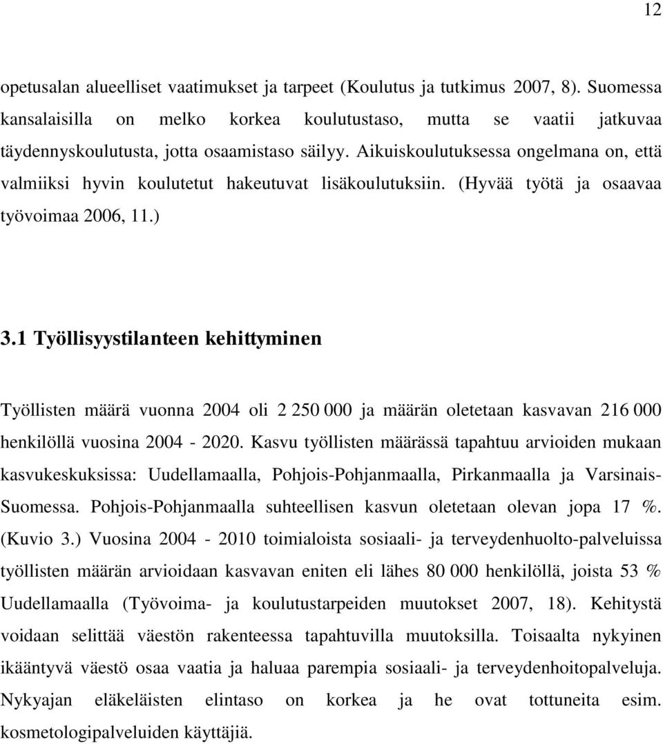 Aikuiskoulutuksessa ongelmana on, että valmiiksi hyvin koulutetut hakeutuvat lisäkoulutuksiin. (Hyvää työtä ja osaavaa työvoimaa 2006, 11.) 3.