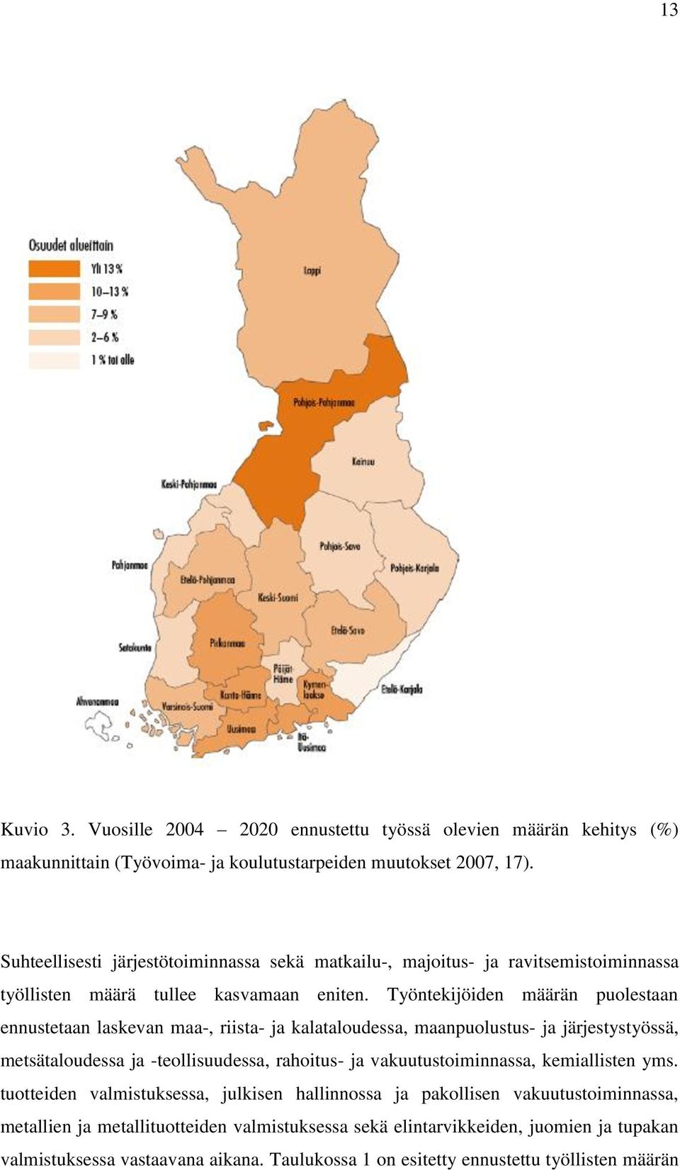 Työntekijöiden määrän puolestaan ennustetaan laskevan maa-, riista- ja kalataloudessa, maanpuolustus- ja järjestystyössä, metsätaloudessa ja -teollisuudessa, rahoitus- ja