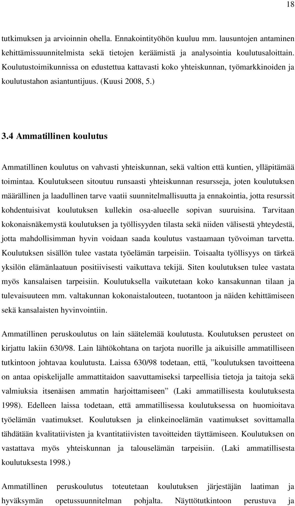 4 Ammatillinen koulutus Ammatillinen koulutus on vahvasti yhteiskunnan, sekä valtion että kuntien, ylläpitämää toimintaa.