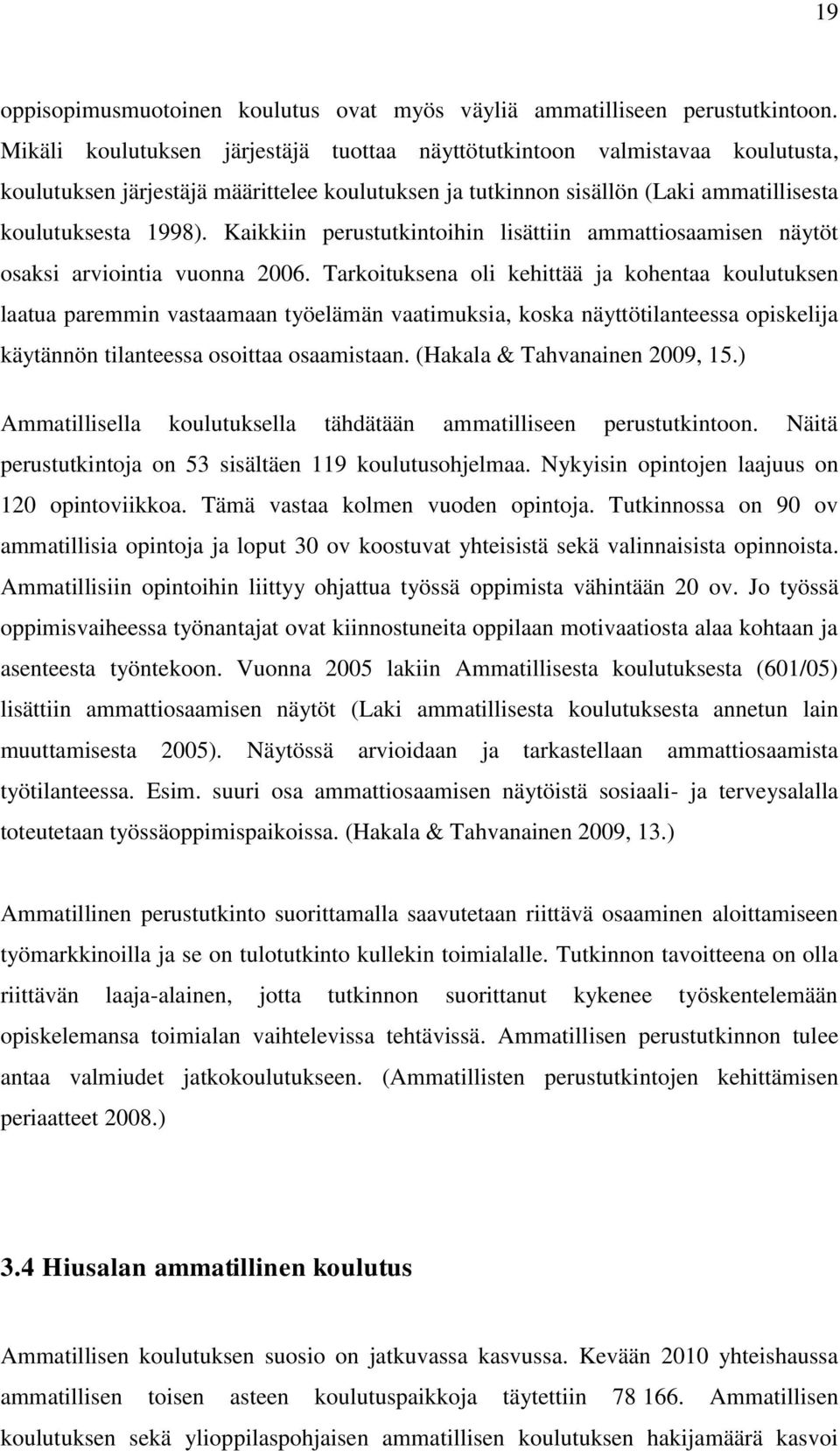 Kaikkiin perustutkintoihin lisättiin ammattiosaamisen näytöt osaksi arviointia vuonna 2006.