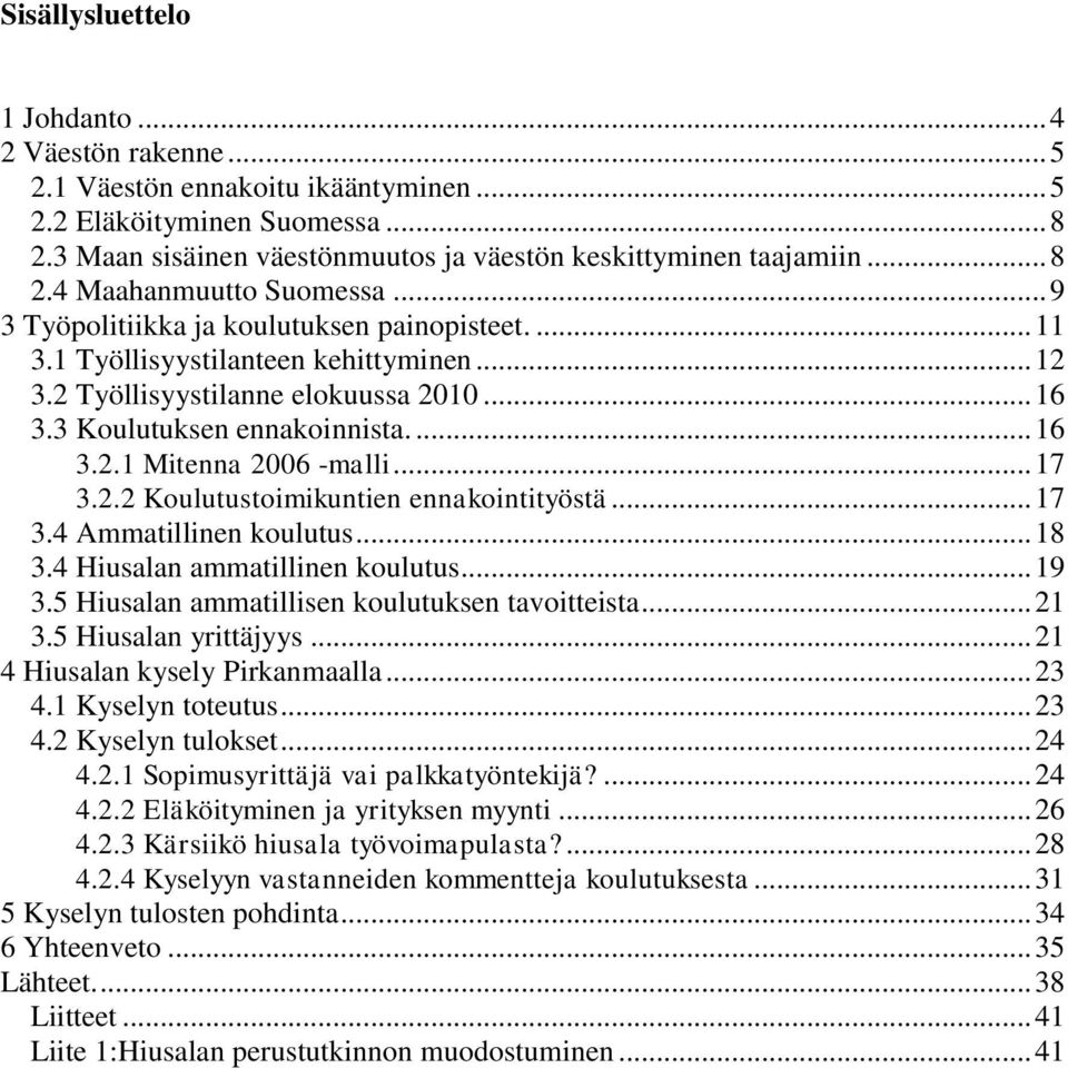 .. 17 3.2.2 Koulutustoimikuntien ennakointityöstä... 17 3.4 Ammatillinen koulutus... 18 3.4 Hiusalan ammatillinen koulutus... 19 3.5 Hiusalan ammatillisen koulutuksen tavoitteista... 21 3.