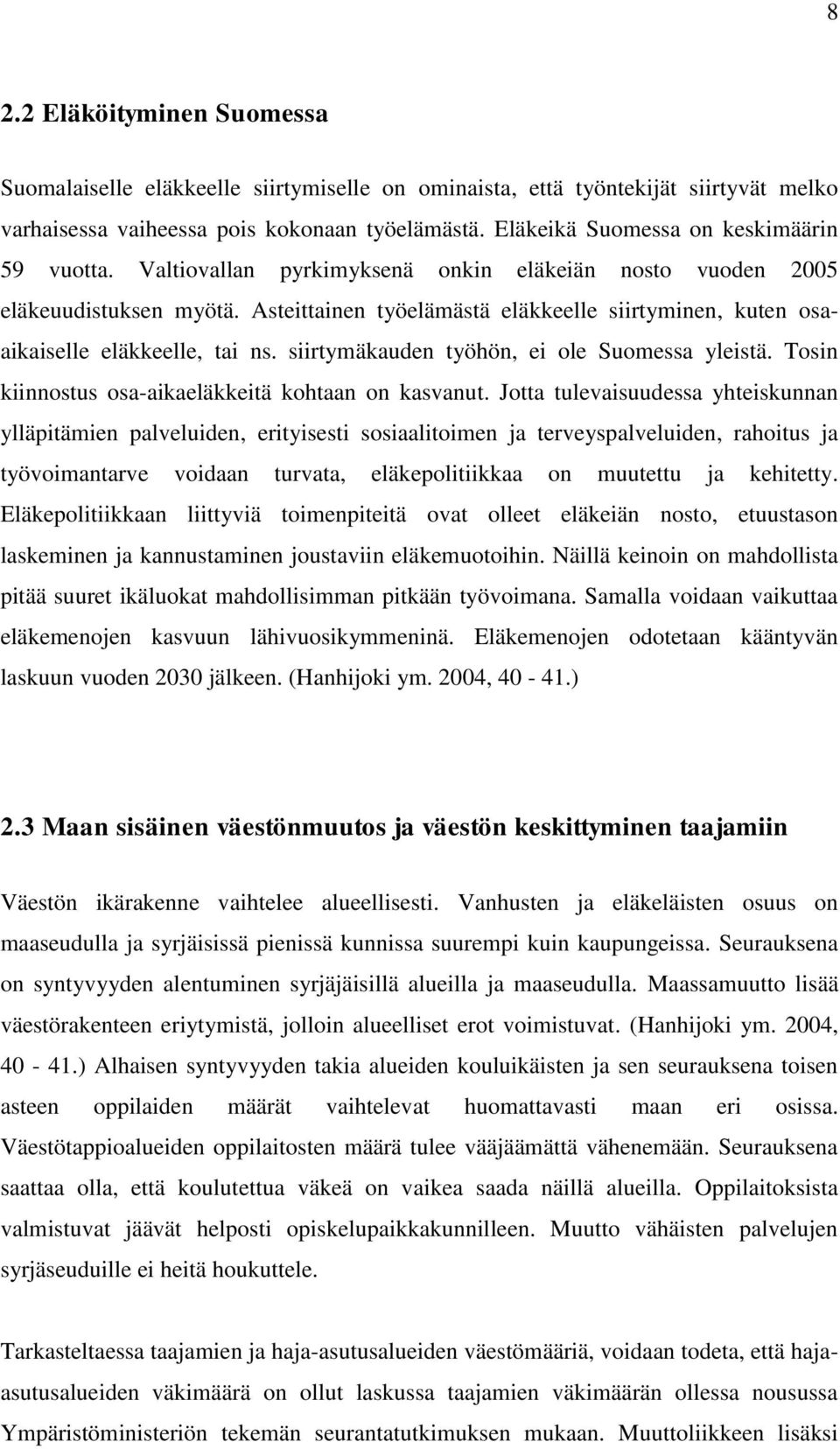 Asteittainen työelämästä eläkkeelle siirtyminen, kuten osaaikaiselle eläkkeelle, tai ns. siirtymäkauden työhön, ei ole Suomessa yleistä. Tosin kiinnostus osa-aikaeläkkeitä kohtaan on kasvanut.