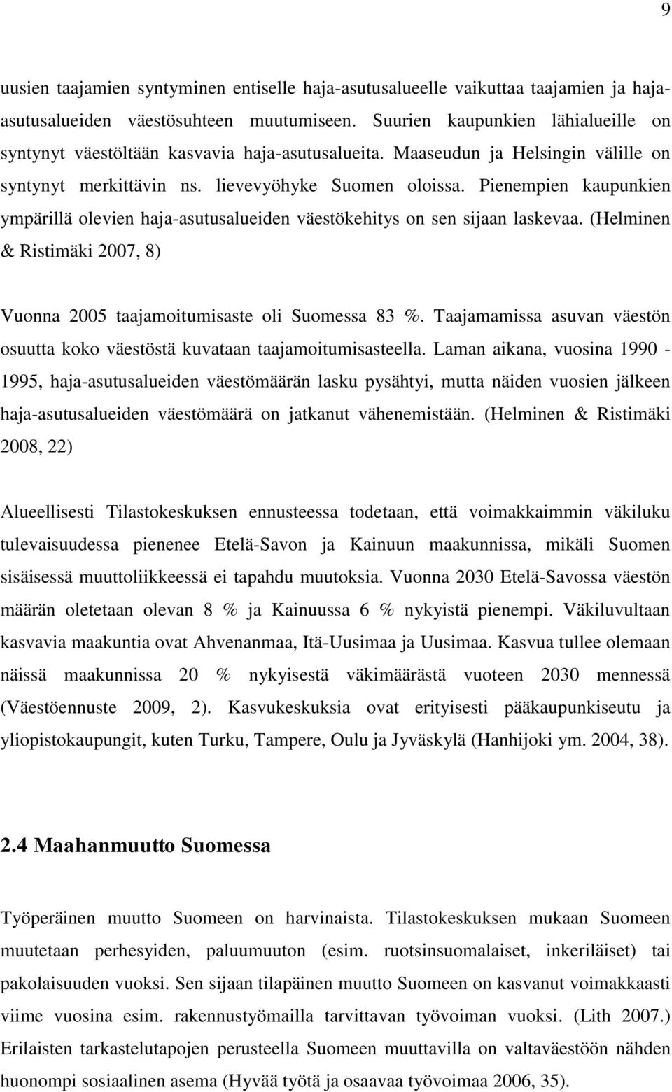 Pienempien kaupunkien ympärillä olevien haja-asutusalueiden väestökehitys on sen sijaan laskevaa. (Helminen & Ristimäki 2007, 8) Vuonna 2005 taajamoitumisaste oli Suomessa 83 %.