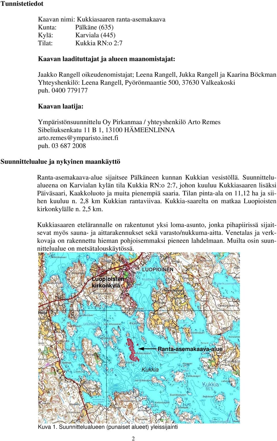 0400 779177 Kaavan laatija: Ympäristönsuunnittelu Oy Pirkanmaa / yhteyshenkilö Arto Remes Sibeliuksenkatu 11 B 1, 13100 HÄMEENLINNA arto.remes@ymparisto.inet.fi puh.