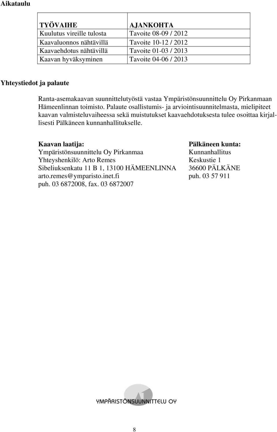 Palaute osallistumis- ja arviointisuunnitelmasta, mielipiteet kaavan valmisteluvaiheessa sekä muistutukset kaavaehdotuksesta tulee osoittaa kirjallisesti Pälkäneen kunnanhallitukselle.