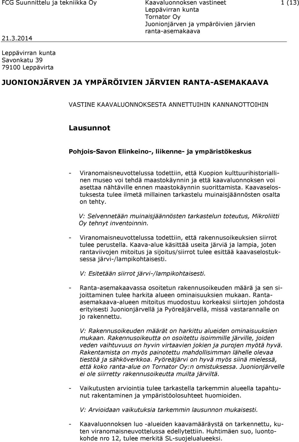 kaavaluonnoksen voi asettaa nähtäville ennen maastokäynnin suorittamista. Kaavaselostuksesta tulee ilmetä millainen tarkastelu muinaisjäännösten osalta on tehty.