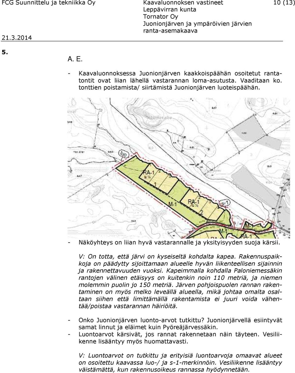 tonttien poistamista/ siirtämistä Juonionjärven luoteispäähän. - Näköyhteys on liian hyvä vastarannalle ja yksityisyyden suoja kärsii. V: On totta, että järvi on kyseiseltä kohdalta kapea.