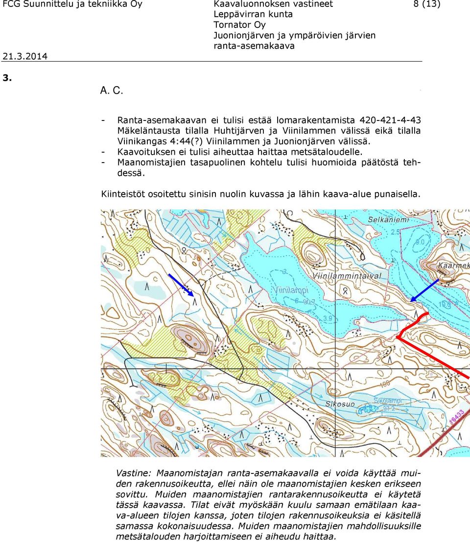 - Kaavoituksen ei tulisi aiheuttaa haittaa metsätaloudelle. - Maanomistajien tasapuolinen kohtelu tulisi huomioida päätöstä tehdessä.