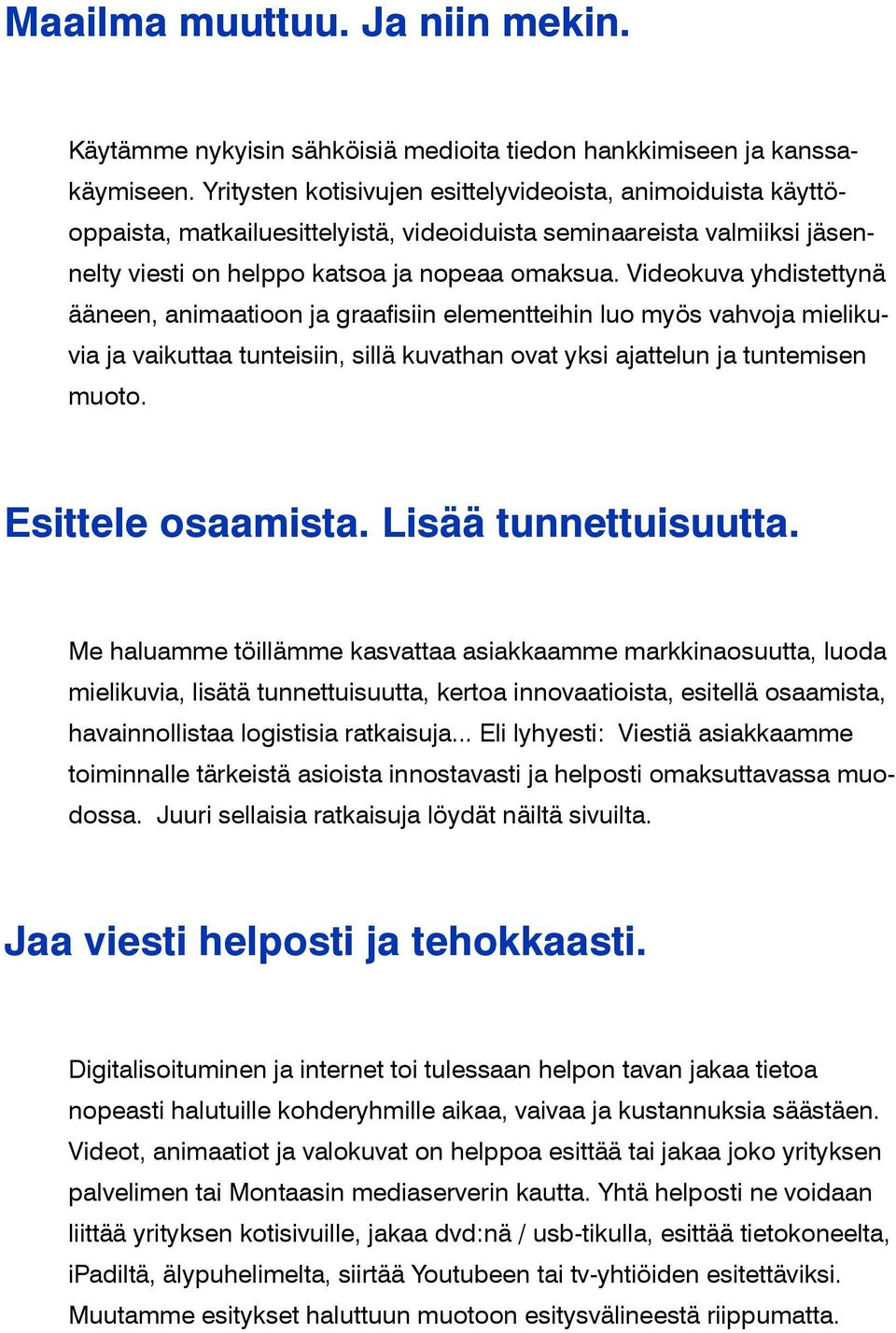 Videokuva yhdistettynä ääneen, animaatioon ja graafisiin elementteihin luo myös vahvoja mielikuvia ja vaikuttaa tunteisiin, sillä kuvathan ovat yksi ajattelun ja tuntemisen muoto. Esittele osaamista.