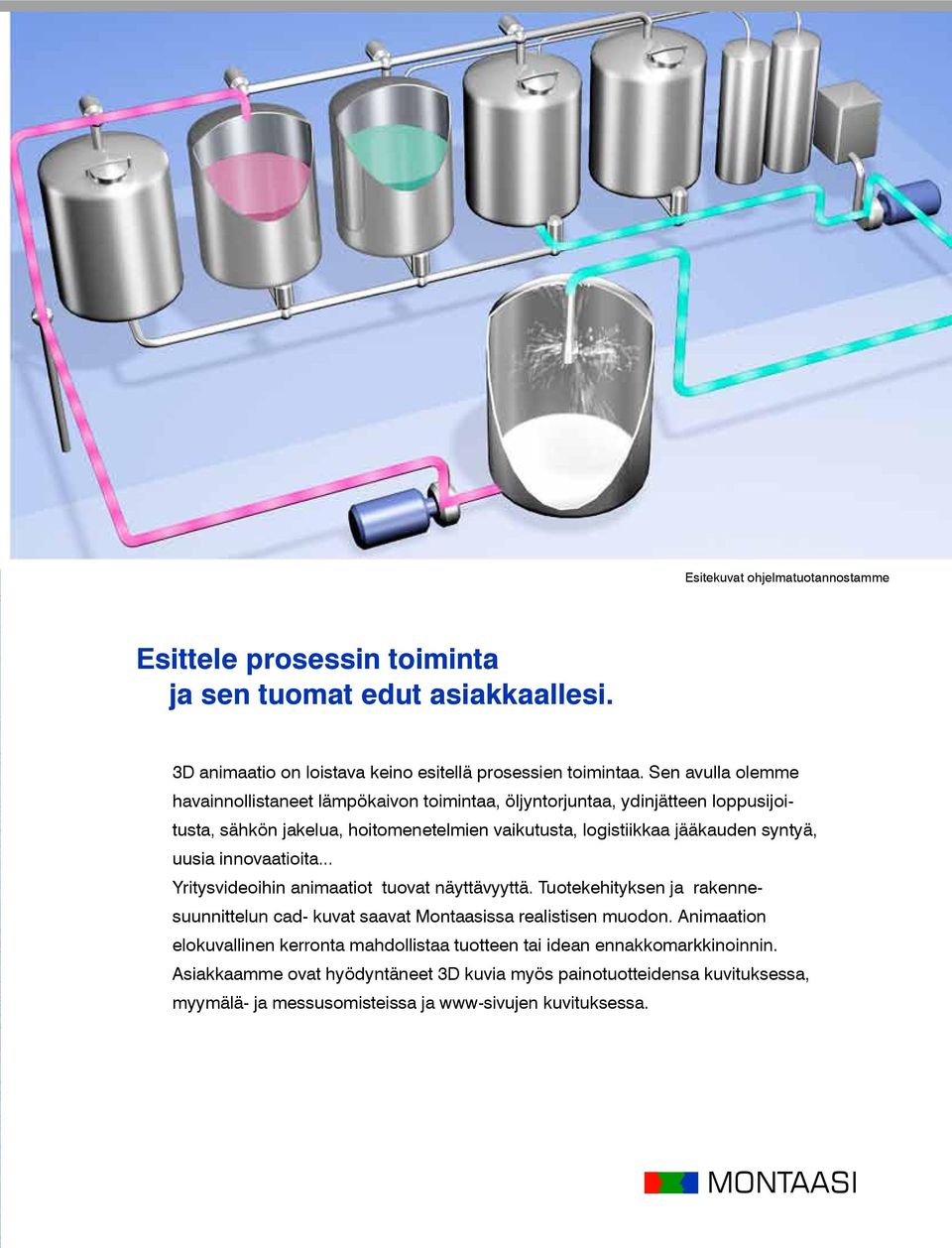 uusia innovaatioita... Yritysvideoihin animaatiot tuovat näyttävyyttä. Tuotekehityksen ja rakennesuunnittelun cad- kuvat saavat Montaasissa realistisen muodon.