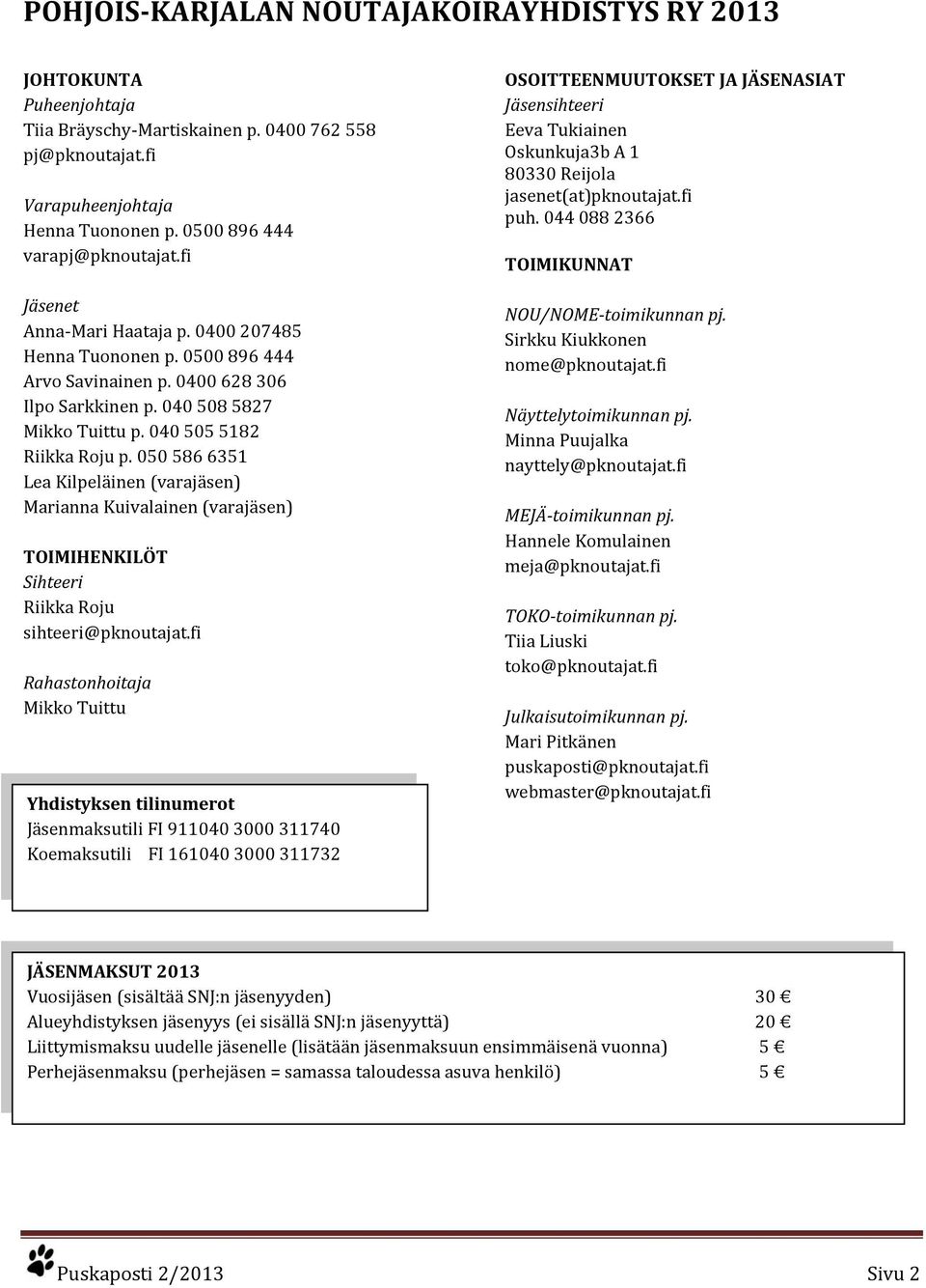 050 586 6351 Lea Kilpeläinen (varajäsen) Marianna Kuivalainen (varajäsen) TOIMIHENKILÖT Sihteeri Riikka Roju sihteeri@pknoutajat.