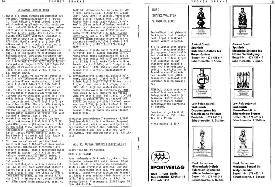 Rf5 voittaen, uhkaahan 7. Dg4+ mattilopuin ja 6.-Kh8 7.Dxf6+. 5. Rf5! Kh8. Muulla tavalla ei 6.Dg4+:1Ta alkava matti ollut torjuttavissa, mutta 6.Dxf6+! Lxf6 7.Lxf6+ Kg8 8. Rh6X. 2.