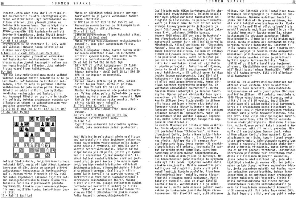 Sen selväpiirteisen järjestelmän tunsin hyvin alkaen jo AVRO-turnauks'n 1938 kuuluisasta pelistä Botvinnik-Capablanca, jonka löytää jokaisesta asemapeliä käsittelevästä teoksesta. 4.