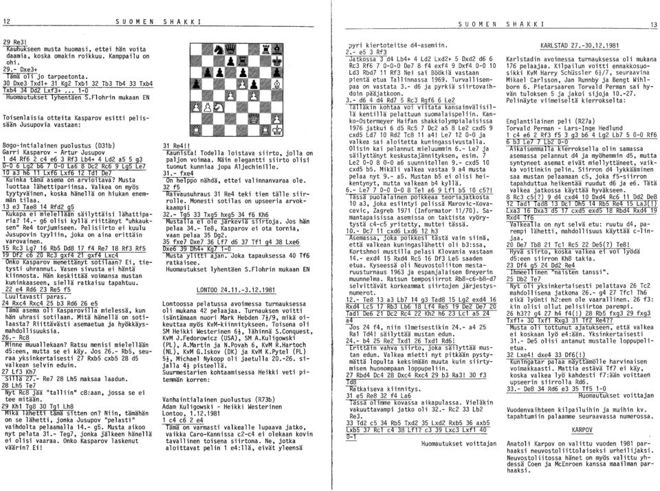 Flohrin mukaan EN Toisenlaisia otteita Kasparov esitti pelissään Jusupovia vastaan: Bogo~tntialainen puolustus (D31b) Garri Kasparov - Artur Jusupov 1 d4 Rf6 2 e4 e6 3 Rf3 Lb4+ 4 Ld2 a5 5 g3 0-0 6