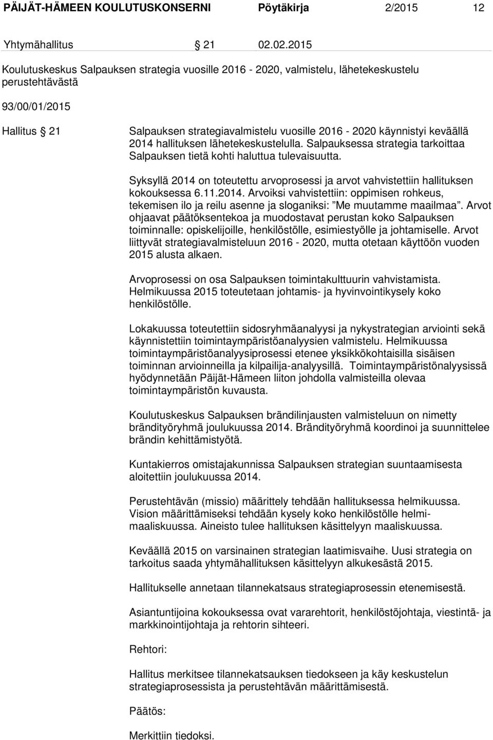 keväällä 2014 hallituksen lähetekeskustelulla. Salpauksessa strategia tarkoittaa Salpauksen tietä kohti haluttua tulevaisuutta.