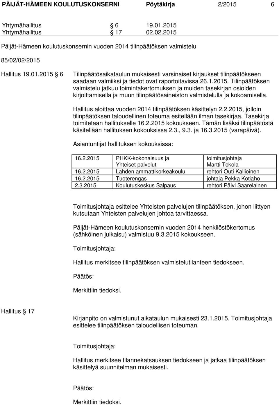 1.2015. Tilinpäätöksen valmistelu jatkuu toimintakertomuksen ja muiden tasekirjan osioiden kirjoittamisella ja muun tilinpäätösaineiston valmistelulla ja kokoamisella.