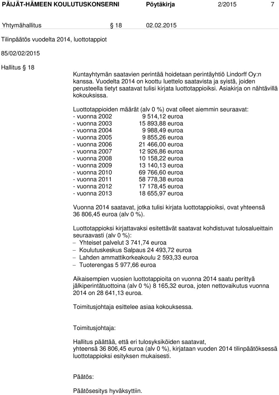 Vuodelta 2014 on koottu luettelo saatavista ja syistä, joiden perusteella tietyt saatavat tulisi kirjata luottotappioiksi. Asiakirja on nähtävillä kokouksissa.