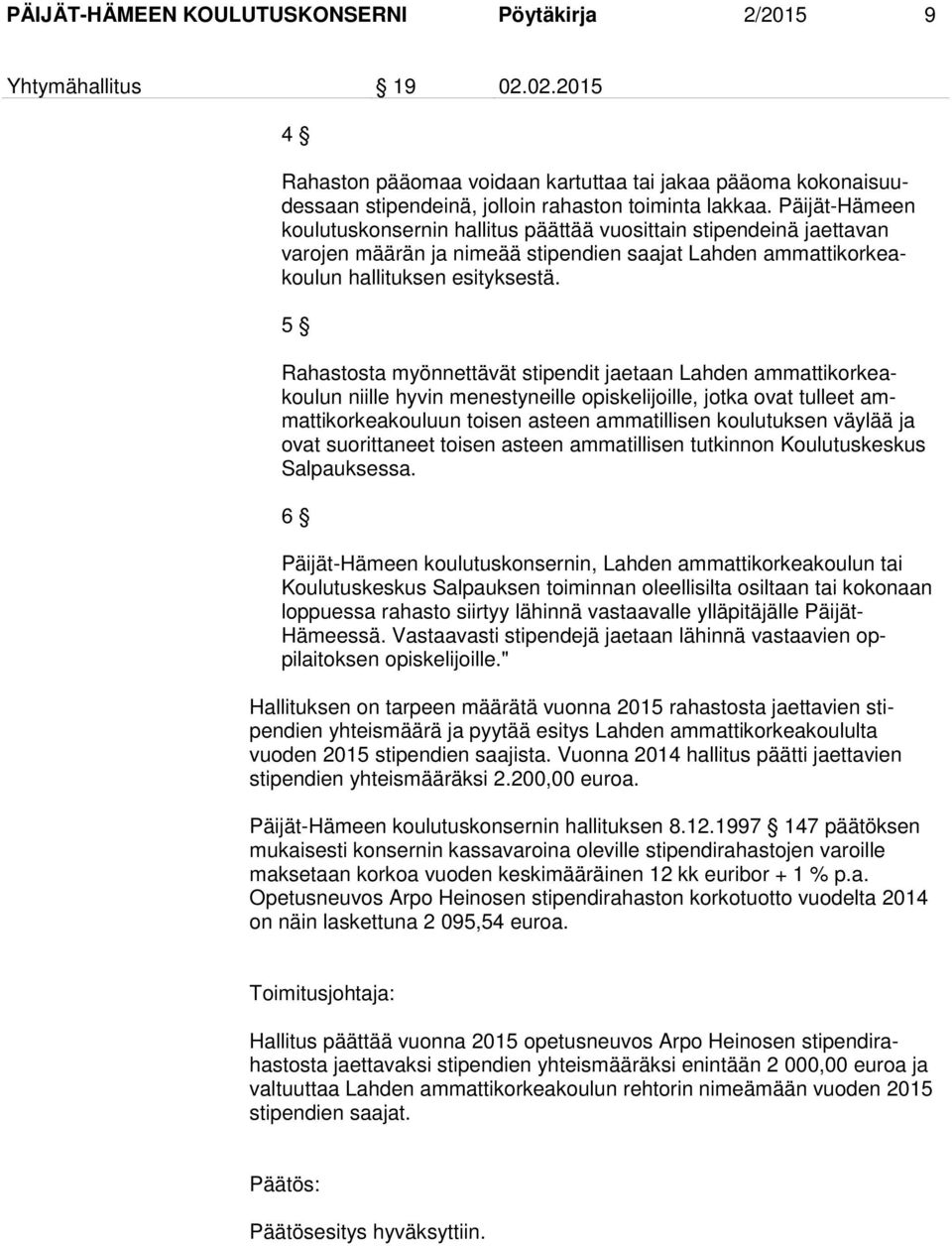 5 Rahastosta myönnettävät stipendit jaetaan Lahden ammattikorkeakoulun niille hyvin menestyneille opiskelijoille, jotka ovat tulleet ammattikorkeakouluun toisen asteen ammatillisen koulutuksen väylää