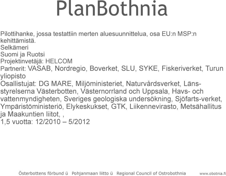 Osallistujat: DG MARE, Miljöministeriet, Naturvårdsverket, Länsstyrelserna Västerbotten, Västernorrland och Uppsala, Havs- och