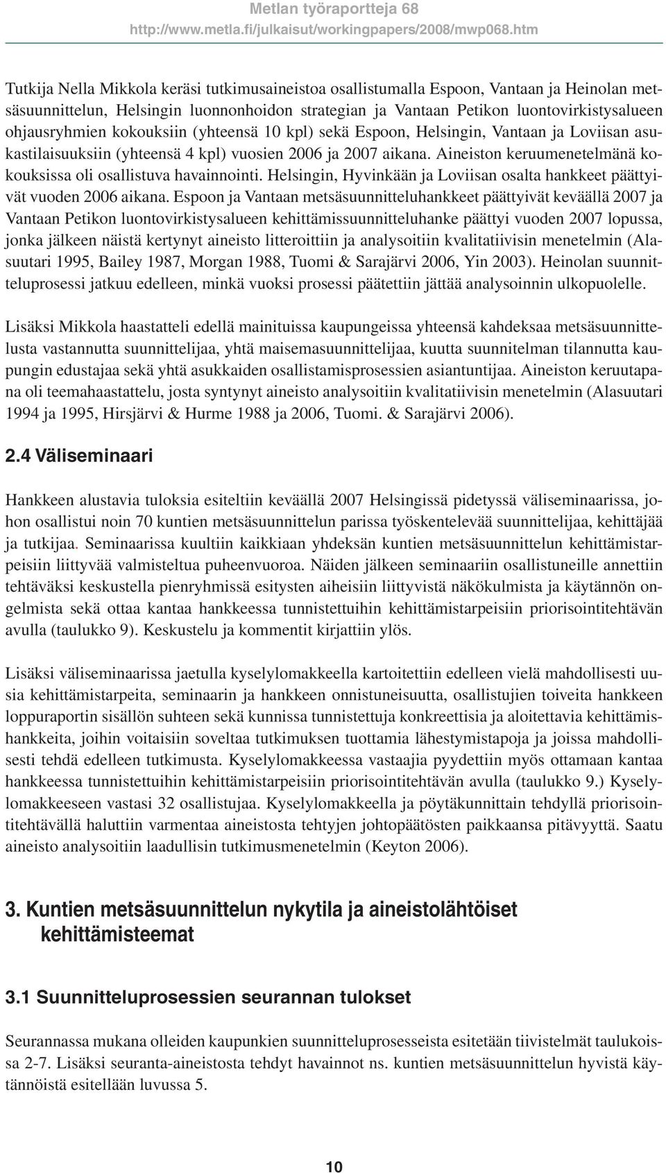 Aineiston keruumenetelmänä kokouksissa oli osallistuva havainnointi. Helsingin, Hyvinkään ja Loviisan osalta hankkeet päättyivät vuoden 2006 aikana.