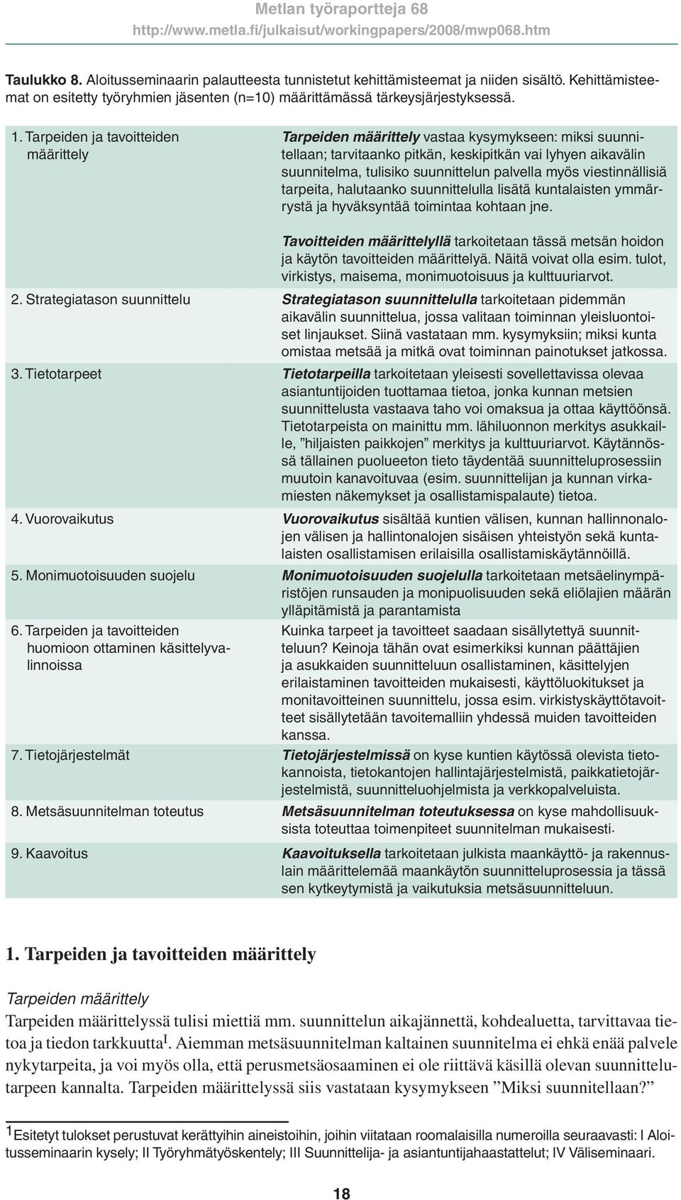 myös viestinnällisiä tarpeita, halutaanko suunnittelulla lisätä kuntalaisten ymmärrystä ja hyväksyntää toimintaa kohtaan jne.