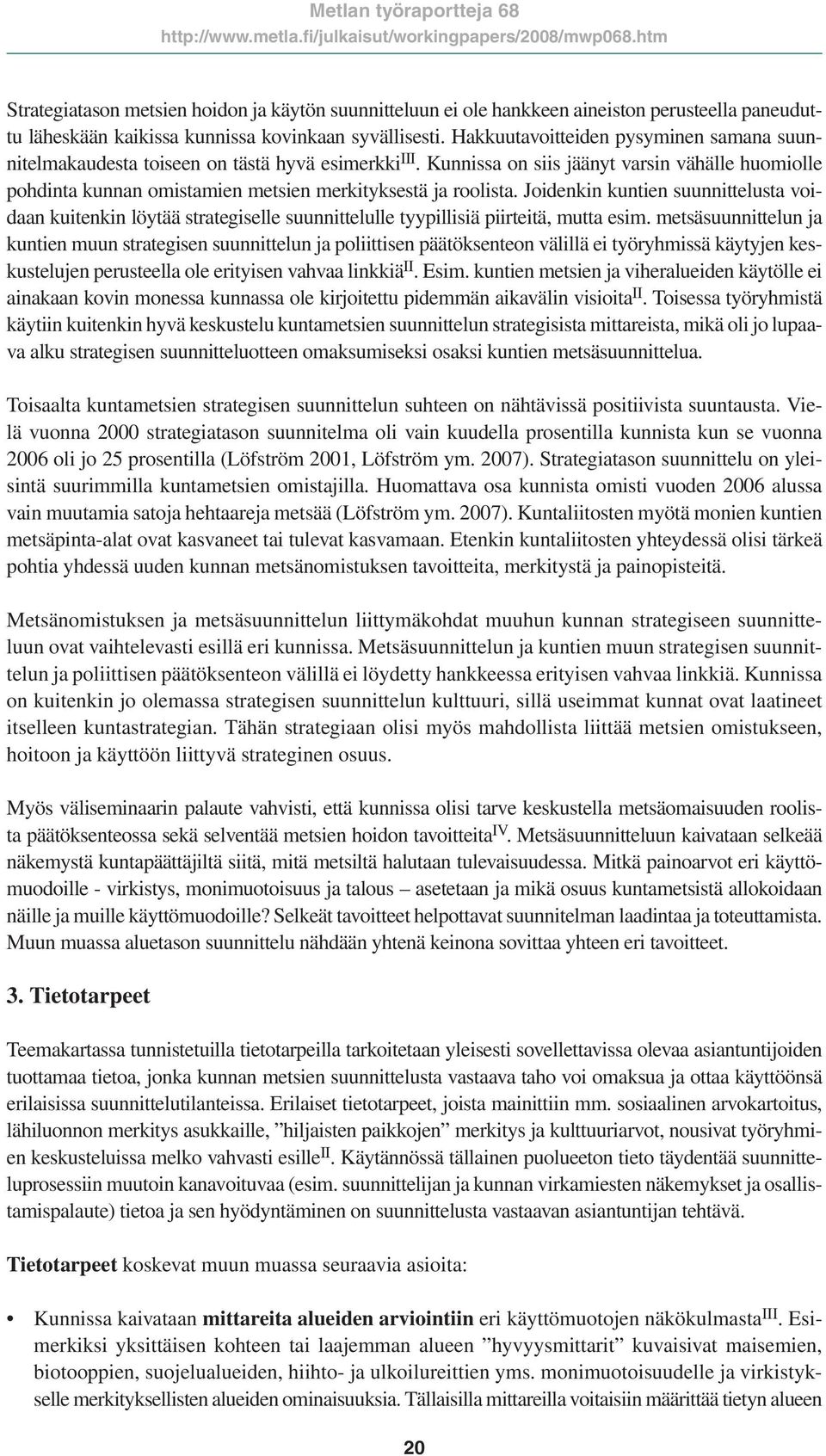 Kunnissa on siis jäänyt varsin vähälle huomiolle pohdinta kunnan omistamien metsien merkityksestä ja roolista.